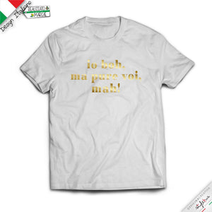 T-shirt "io boh, ma pure voi, mah!"