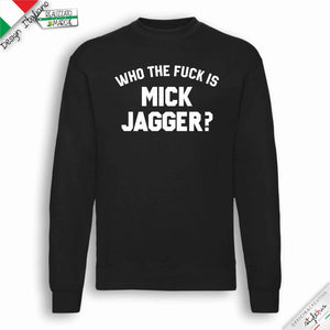 Felpa "WHO THE FUCK IS MICK JAGGER?"